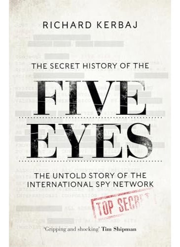 The Secret History Of The Five Eyes The Untold Story Of The Shadowy International Spy Network Thro 