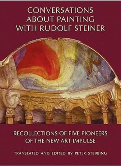 Conversations About Painting with Rudolf Steiner : Recollections of Five Pioneers of the New Art Impulse