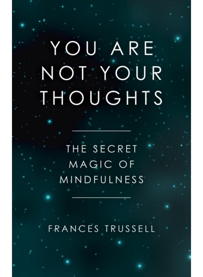 You Are Not Your Thoughts : The Secret Magic of Mindfulness