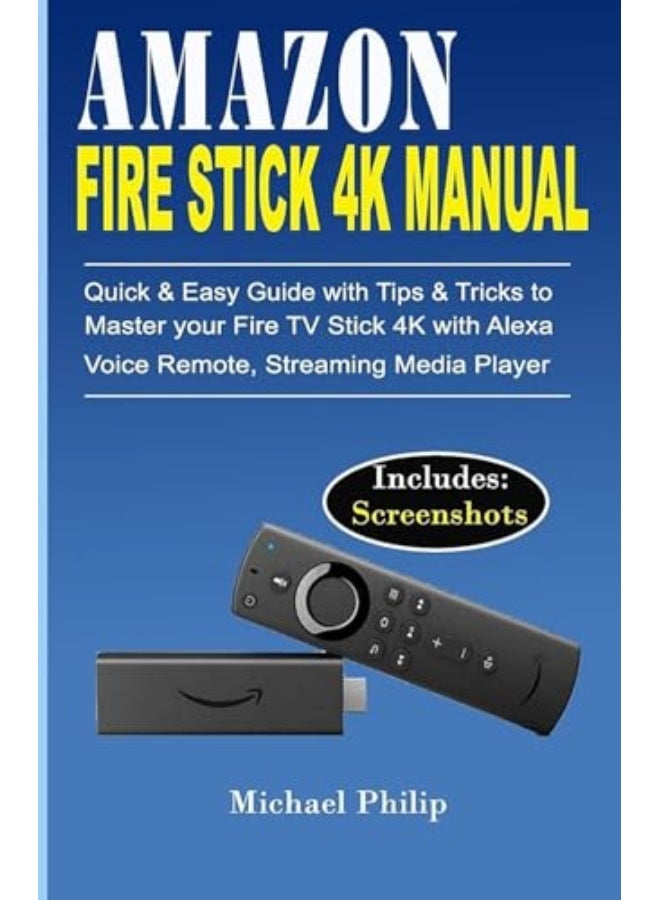 Amazon Fire Stick 4K Manual: Quick & Easy Guide With Tips &Tricks To Master Your Fire Tv Stick 4K With Alexa Voice Remote, Streaming Media Player Paperback – Big Book, 25 May 2019