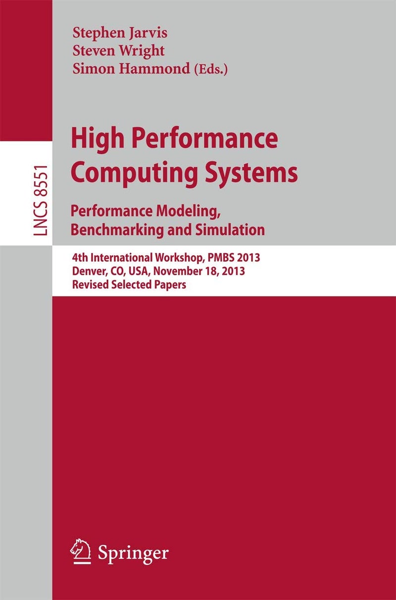High Performance Computing Systems. Performance Modeling, Benchmarking and Simulation: 4th International Workshop, PMBS 2013, Denver, CO, USA, November 18, 2013. Revised Selected Papers