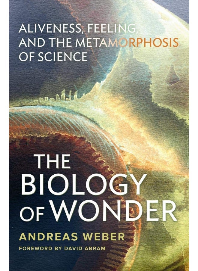 The Biology of Wonder: Aliveness, Feeling and the Metamorphosis of Science