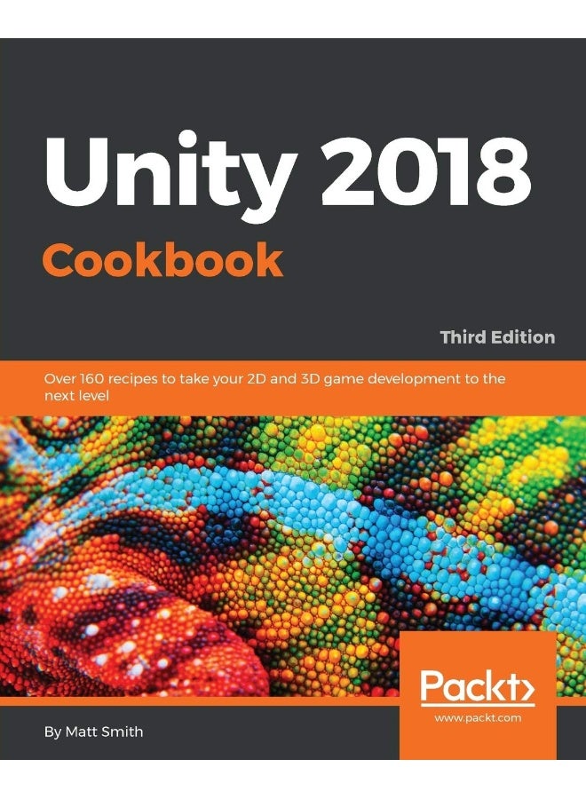 Unity 2018 Cookbook: Over 160 recipes to take your 2D and 3D game development to the next level 