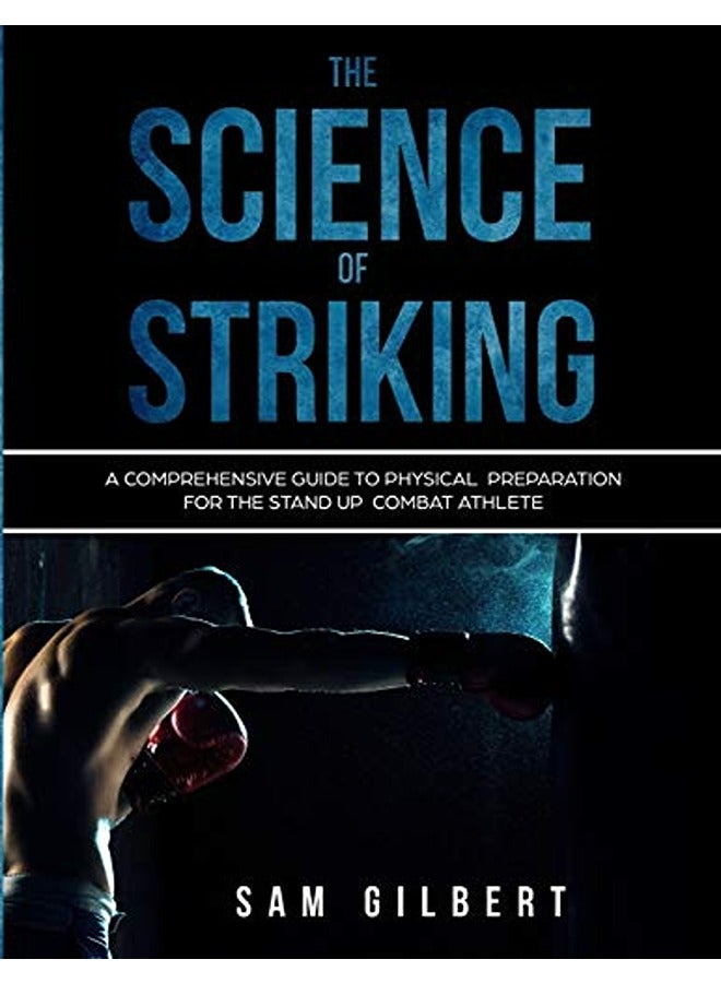 The Science of Striking: A Comprehensive Guide to Physical Preparation for the Stand-up Combat Athle 