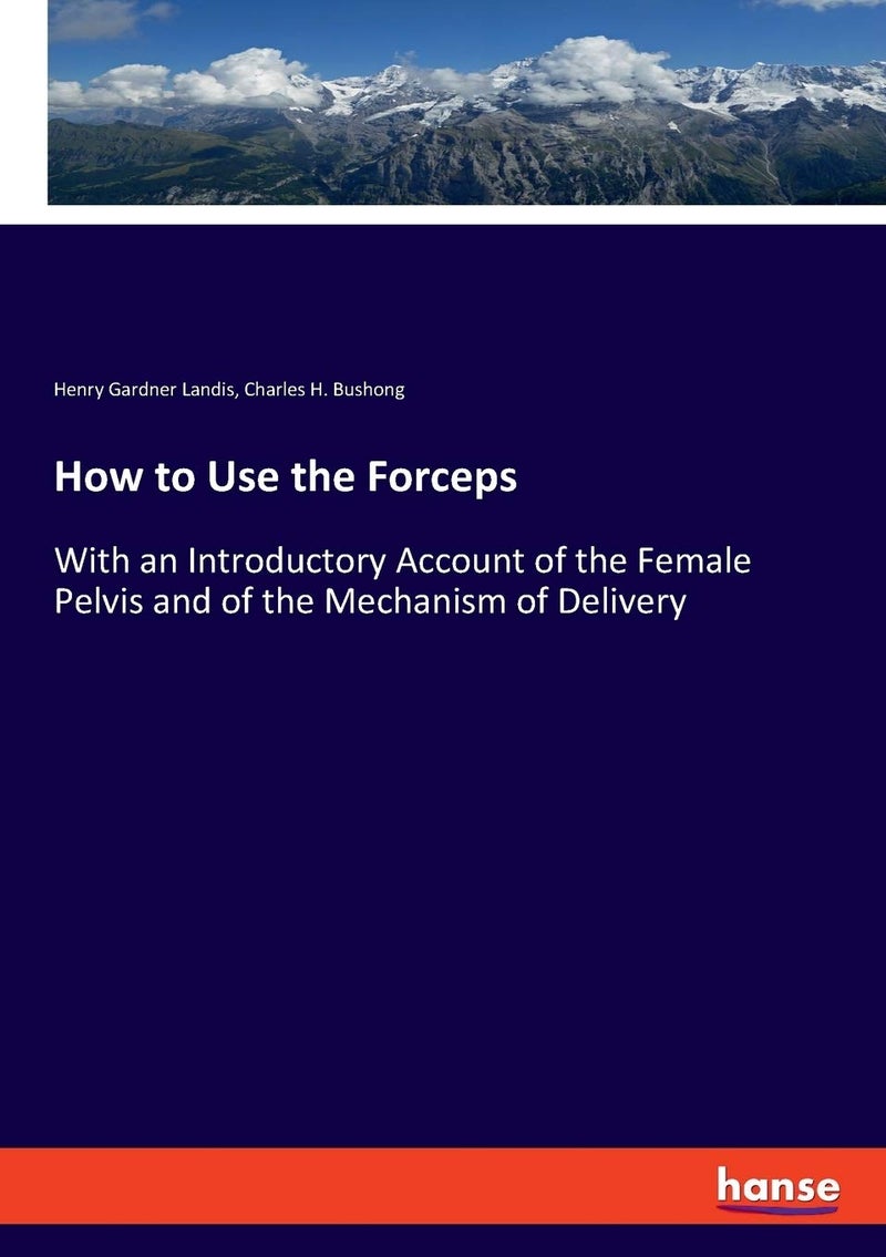 How to Use the Forceps: With an Introductory Account of the Female Pelvis and of the Mechanism of Delivery  - Image 1