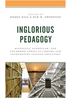 Inglorious Pedagogy: Difficult, Unpopular, and Uncommon Topics in Library and Information Science Education