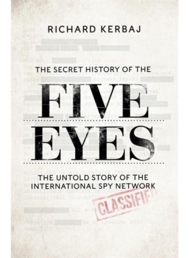 The Secret History of the Five Eyes : The untold story of the shadowy international spy network, through its targets, traitors and spies