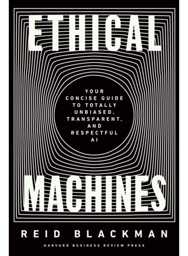 Ethical Machines : Your Concise Guide to Totally Unbiased, Transparent, and Respectful AI 
