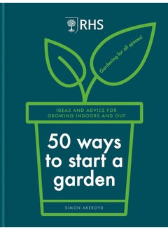 RHS 50 Ways to Start a Garden: Ideas and Inspiration for Growing Indoors and Out