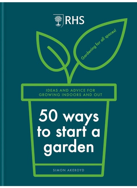 RHS 50 Ways to Start a Garden: Ideas and Inspiration for Growing Indoors and Out