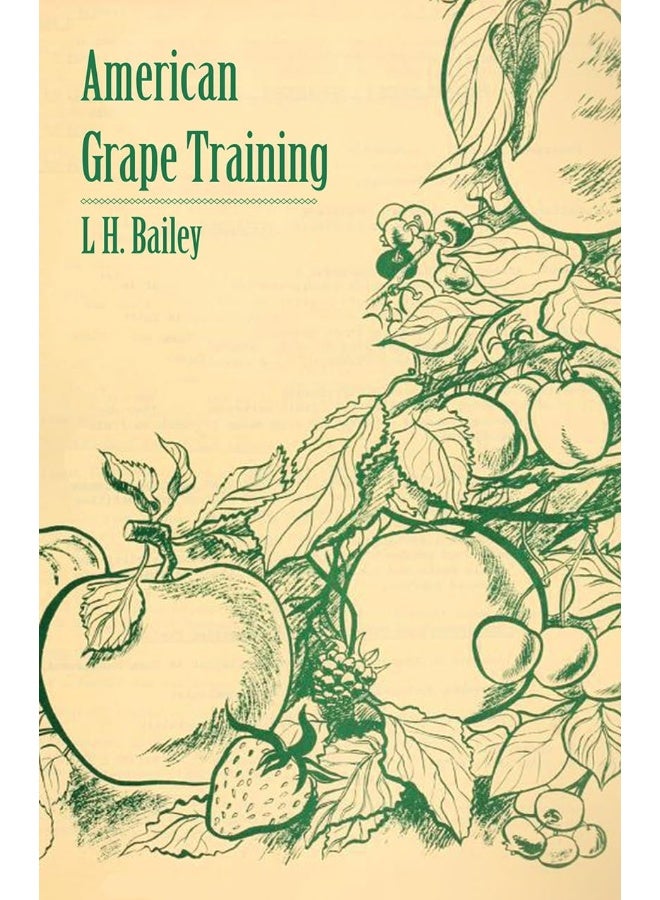 American Grape Training - An Account of the Leading Forms Now in Use of Training the American Grapes