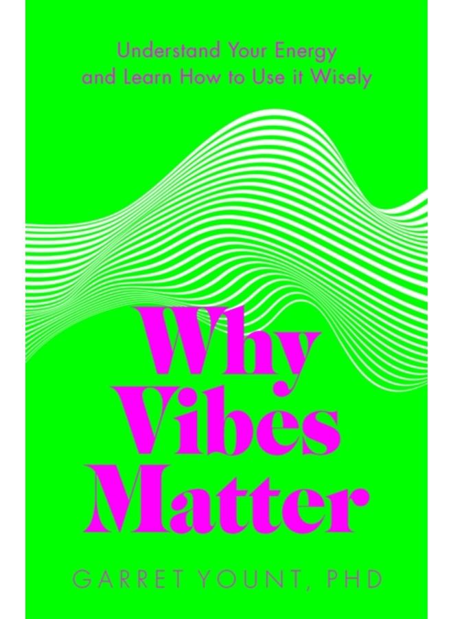 Why Vibes Matter : Understand Your Energy and Learn How to Use it Wisely