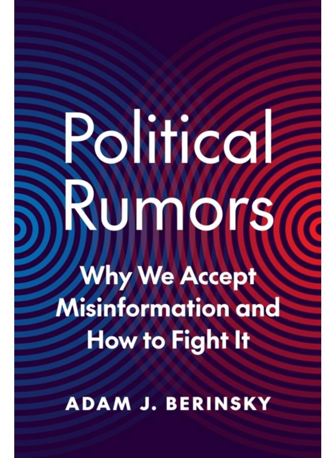 Political Rumors : Why We Accept Misinformation and How to Fight It 