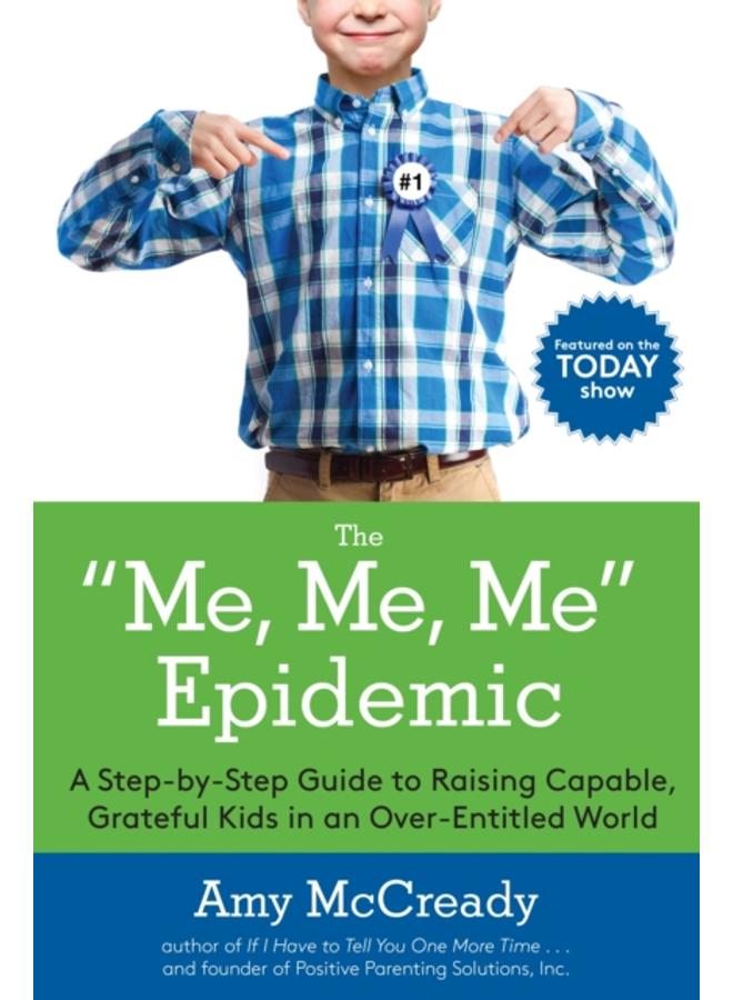 The Me, Me, Me Epidemic : A Step-by-Step Guide to Raising Capable, Grateful Kids in an Over-Entitled World 
