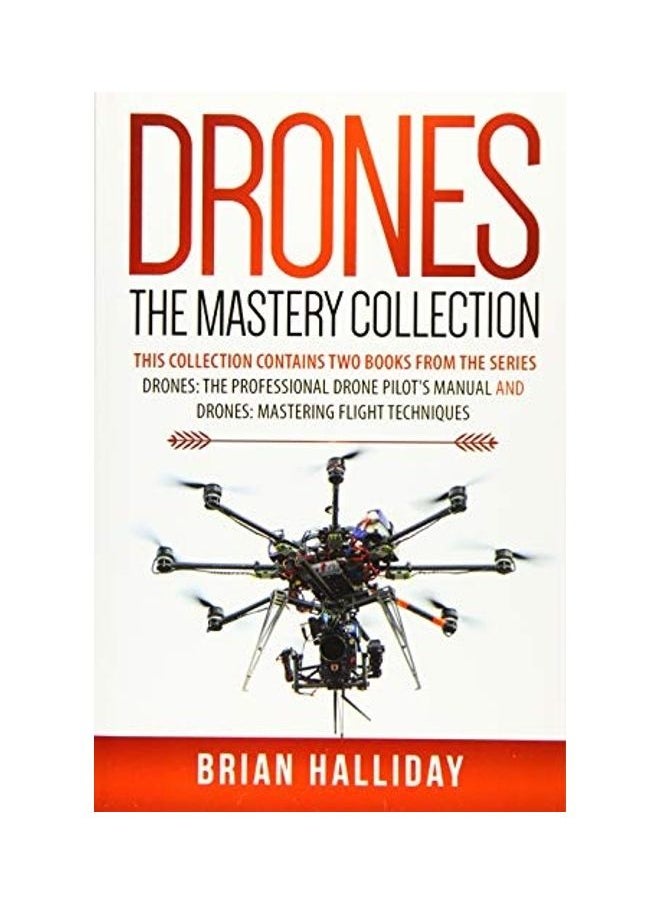 Drones the Mastery Collection: This Collection Contains 2 Books from the Series Drones: the Professional Drone Pilot's Manual and Drones: Mastering Flight Techniques: 4 
