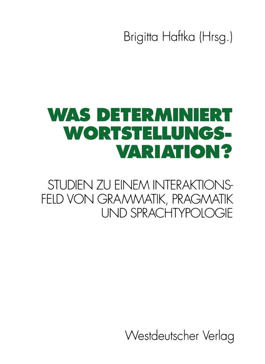 Was determiniert Wortstellungsvariation?: Studien zu einem Interaktionsfeld von Grammatik, Pragmatik und Sprachtypologie 
