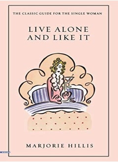 Live Alone And Like It The Classic Guide For The Single Woman by Hillis, Marjorie - Pineles, Cipe - Graff, Laurie Paperback