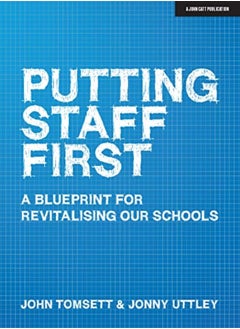 Putting Staff First A Blueprint For A Revitalised Profession by Tomsett, John - Uttley, Jonny Paperback 