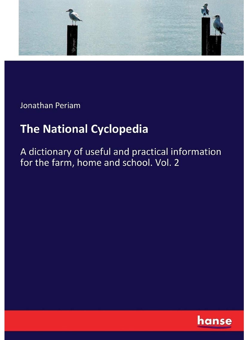 The National Cyclopedia: A dictionary of useful and practical information for the farm, home and school. Vol. 2  - Image 1