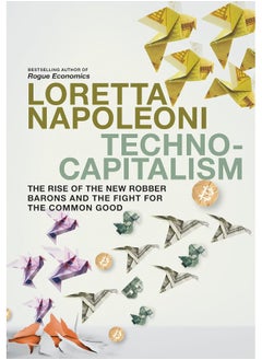 Technocapitalism: The Rise of the New Robber Barons and the Fight for the Common Good 