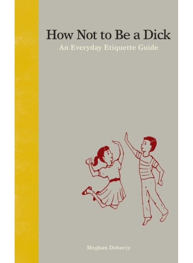 How Not to Be a Dick An Everyday Etiquette Guide - Hardback