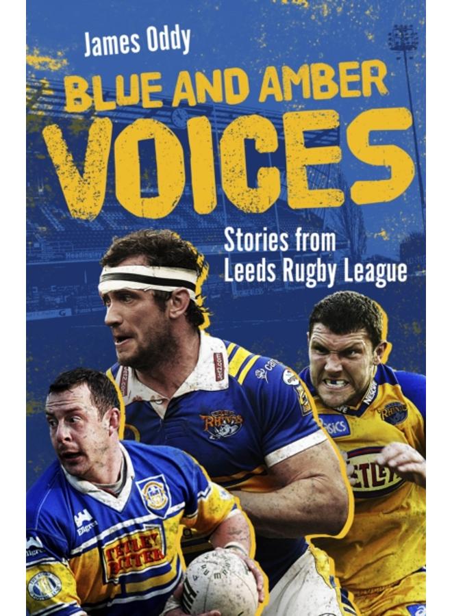Blue and Amber Voices : Stories from Leeds Rugby League