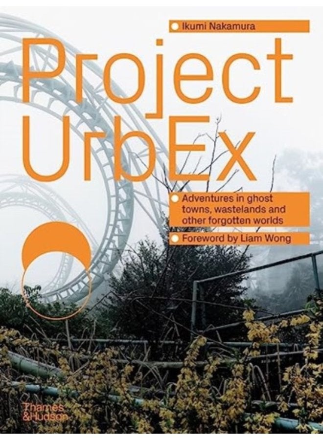 Project UrbEx Adventures in ghost towns wastelands and other forgotten worlds - Hardback