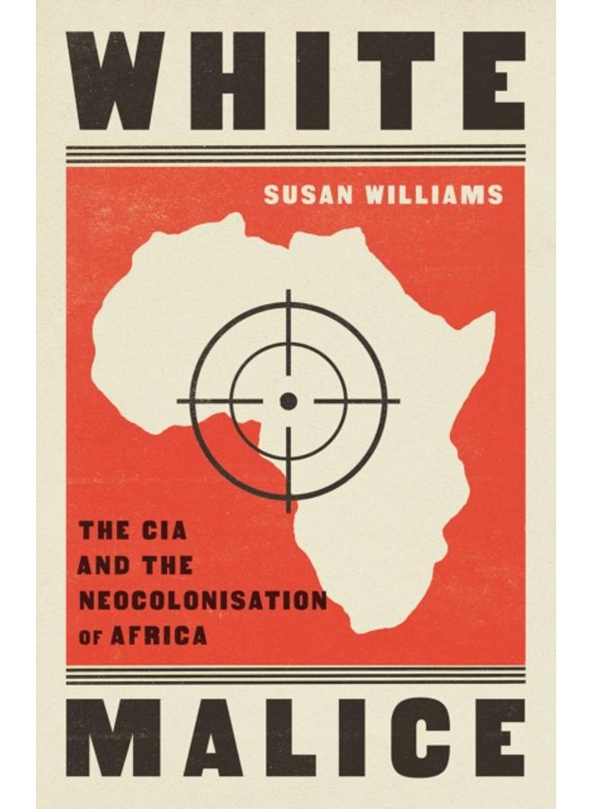 White Malice : The CIA and the Neocolonisation of Africa 