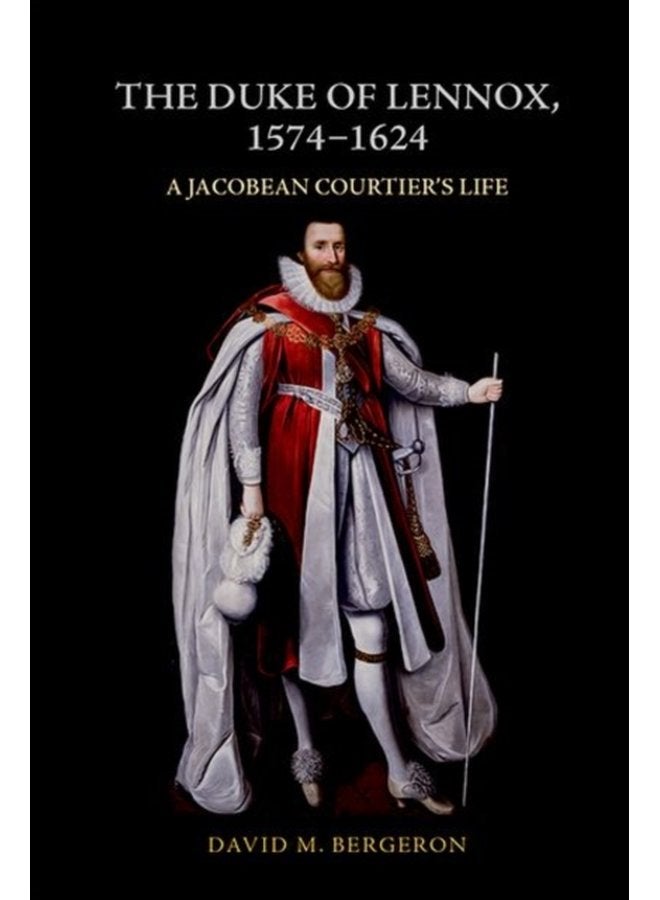 The Duke of Lennox 1574 1624 A Jacobean Courtier s Life - Hardback