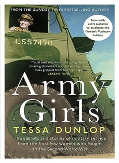 Army Girls The Secrets And Stories Of Military Service From The Final Few Women Who Fought In World by Dunlop, Tessa Paperback 