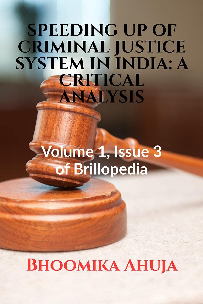 SPEEDING UP OF CRIMINAL JUSTICE SYSTEM IN INDIA: A CRITICAL ANALYSIS : Volume 1, Issue 3 of Brillopedia 