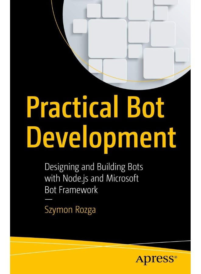 Practical Bot Development: Designing and Building Bots with Node.js and Microsoft Bot Framework 