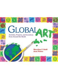 Global Art: Activities, Projects, and Inventions from Around t