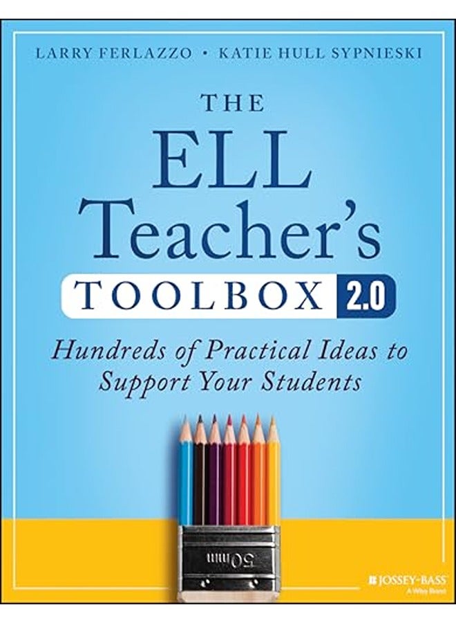 The ELL Teacher's Toolbox 2.0: Hundreds of Practical Ideas to Support Your Students