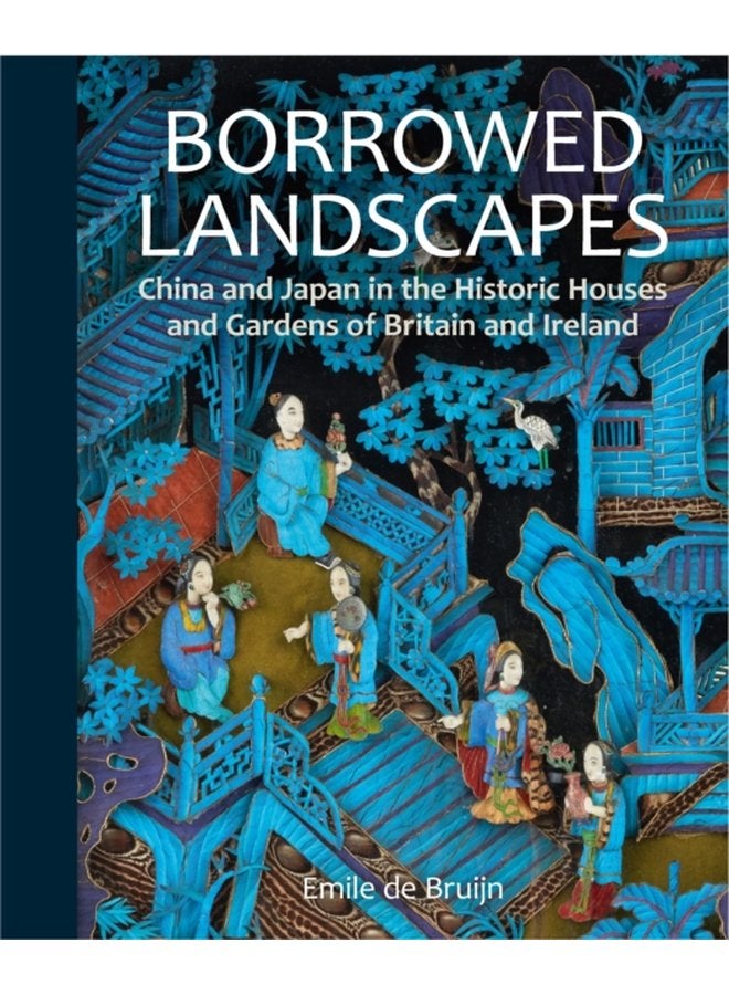Borrowed Landscapes China and Japan in the Historic Houses and Gardens of Britain and Ireland - Hardback