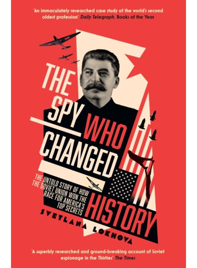 The Spy Who Changed History : The Untold Story of How the Soviet Union Won the Race for America???s Top Secrets 