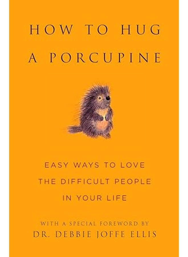 How To Hug A Porcupine Easy Ways To Love The Difficult People In Your Life Little Book. Big Idea.  Hardcover 