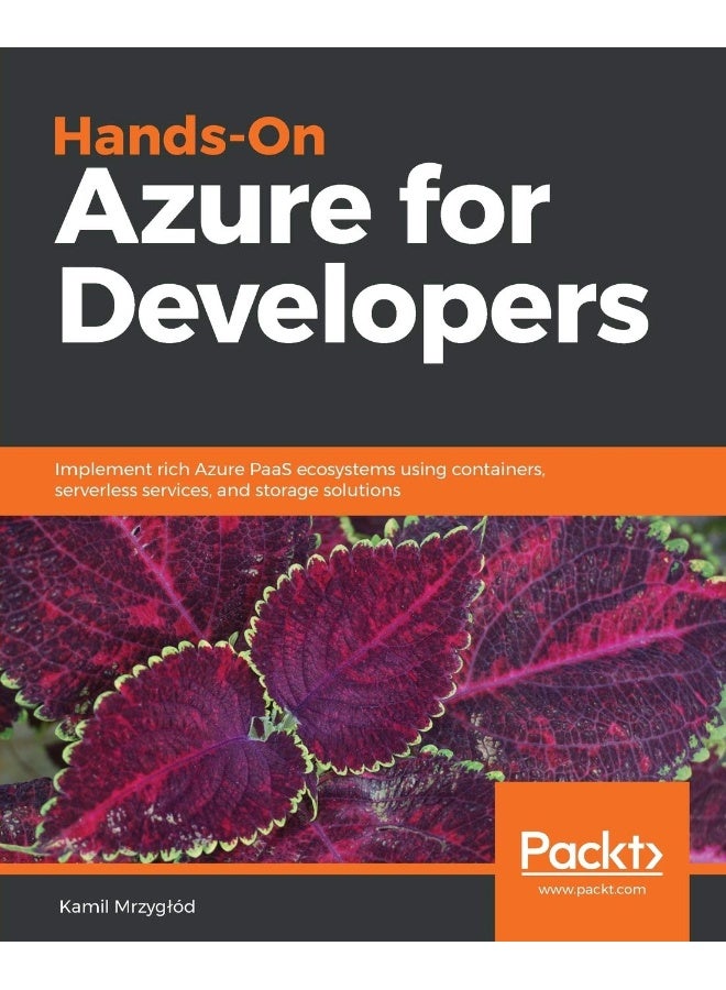 Hands-On Azure for Developers: Implement rich Azure PaaS ecosystems using containers, serverless services, and storage solutions