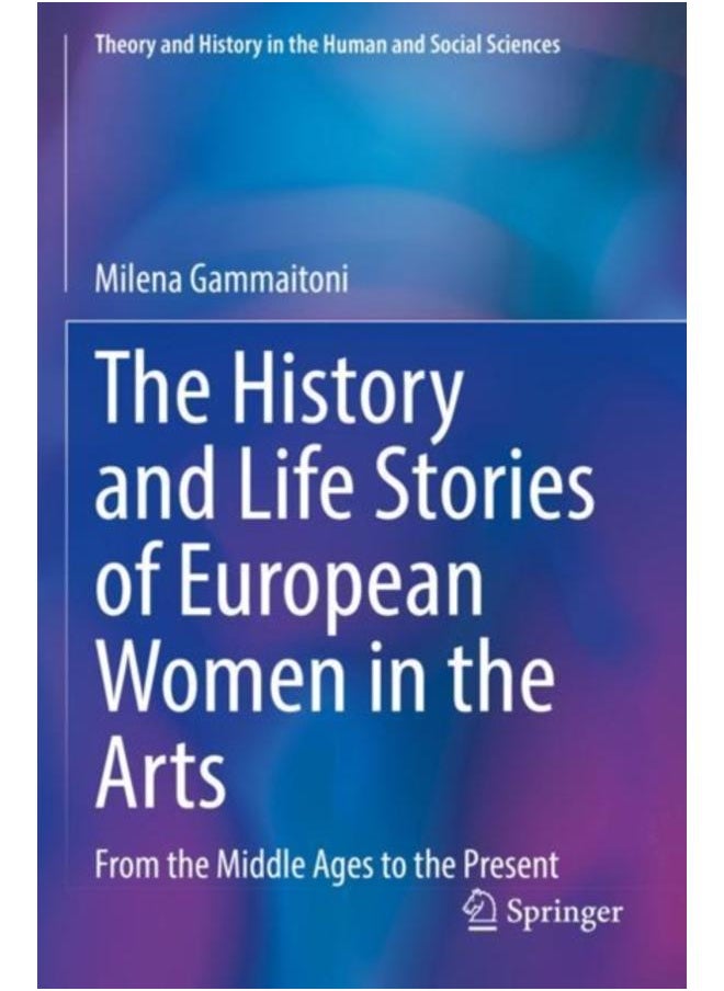 The History and Life Stories of European Women in the Arts : From the Middle Ages to the Present 