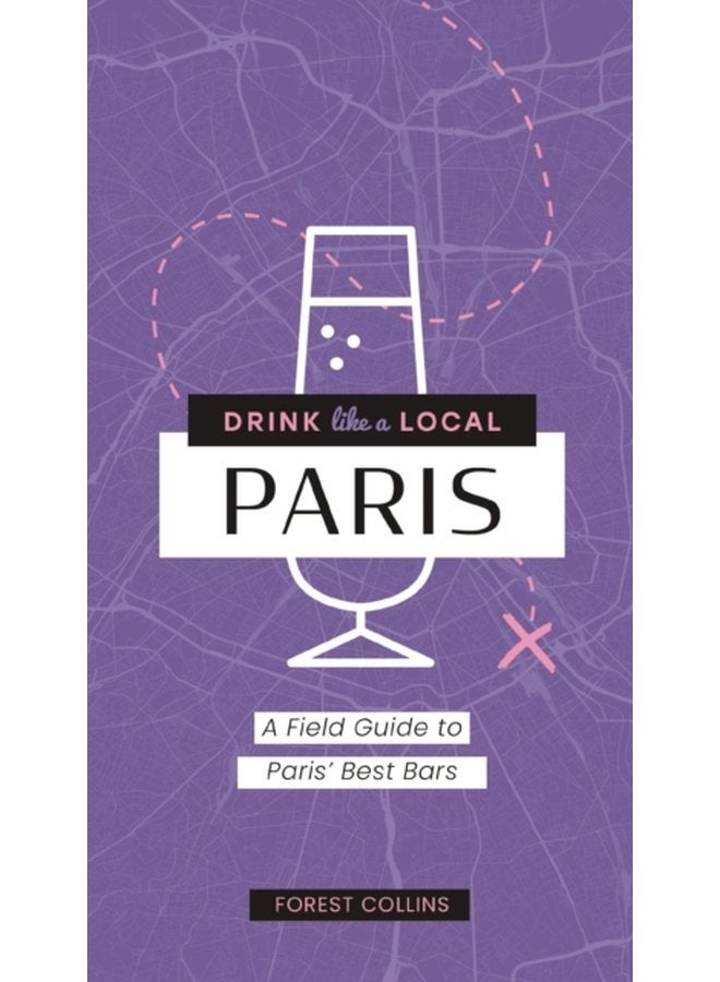 Drink Like a Local Paris A Field Guide to Paris s Best Bars - Paperback