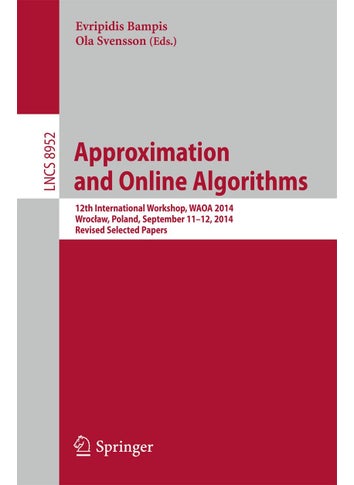 Approximation and Online Algorithms: 12th International Workshop, WAOA 2014, Wrocław, Poland, September 11-12, 2014, Revised Selected Papers - pzsku/Z439650792FA1B796C783Z/45/1749025569/ddad38d4-a418-47c2-b3ec-e07edd05bd34