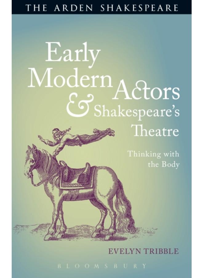 Early Modern Actors and Shakespeare's Theatre : Thinking with the Body 