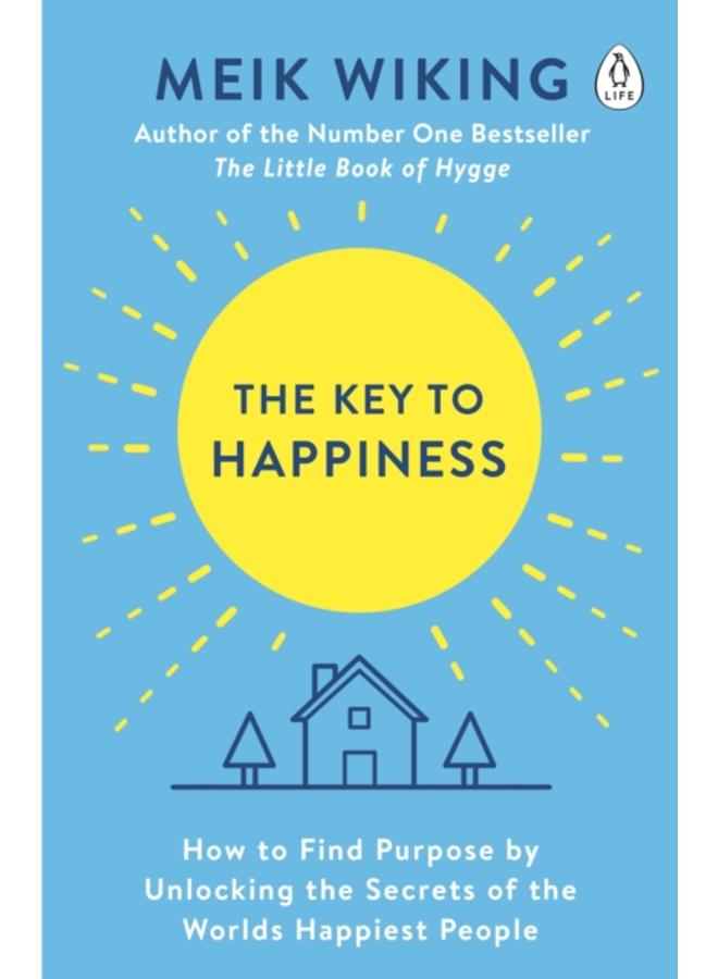 The Key to Happiness : How to Find Purpose by Unlocking the Secrets of the World's Happiest People 