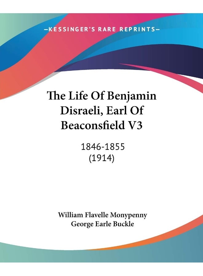 The Life Of Benjamin Disraeli, Earl Of Beaconsfield V3: 1846-1855 (1914) 
