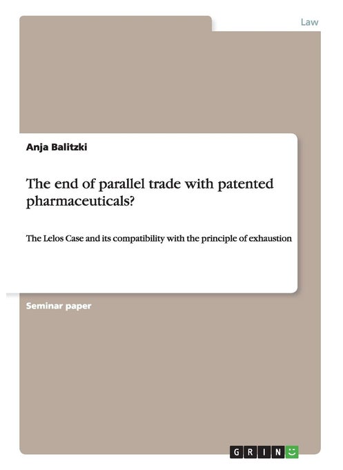 The end of parallel trade with patented pharmaceuticals?: The Lelos Case and its compatibility with the principle of exhaustion