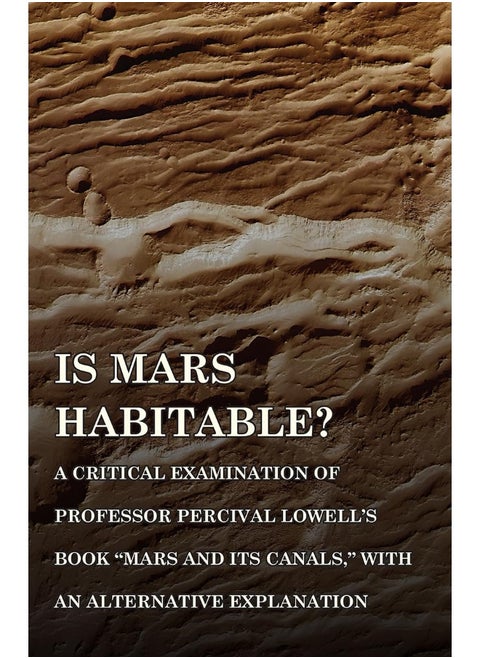 Is Mars Habitable? A Critical Examination of Professor Percival Lowell's Book "Mars and its Canals," with an Alternative Explanation