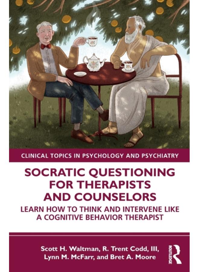 Socratic Questioning for Therapists and Counselors : Learn How to Think and Intervene Like a Cognitive Behavior Therapist 