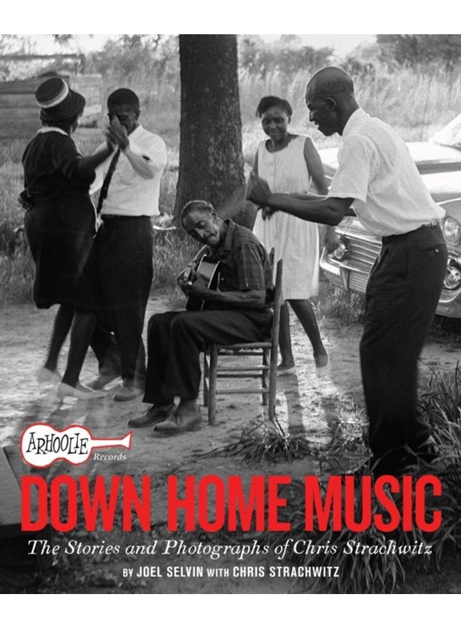Arhoolie Records Down Home Music The Stories and Photographs of Chris Strachwitz - Hardback