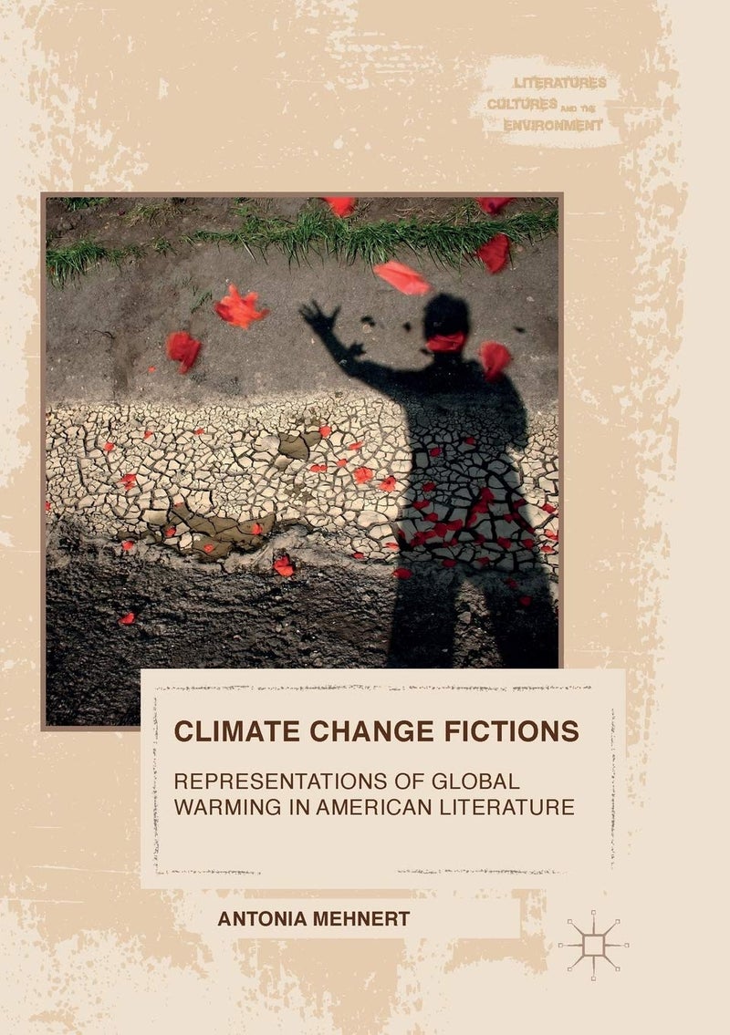 Climate Change Fictions: Representations of Global Warming in American Literature