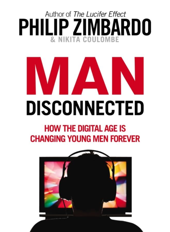 Man Disconnected : How the digital age is changing young men forever 